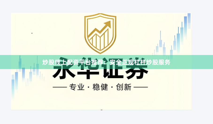 炒股线上配资平台推荐：安全正规杠杆炒股服务
