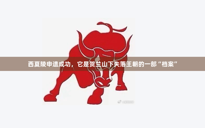 西夏陵申遗成功，它是贺兰山下失落王朝的一部“档案”