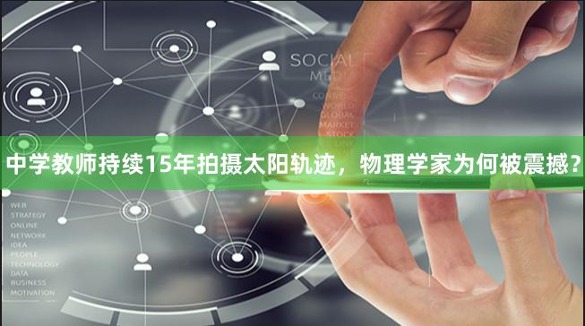 中学教师持续15年拍摄太阳轨迹，物理学家为何被震撼？